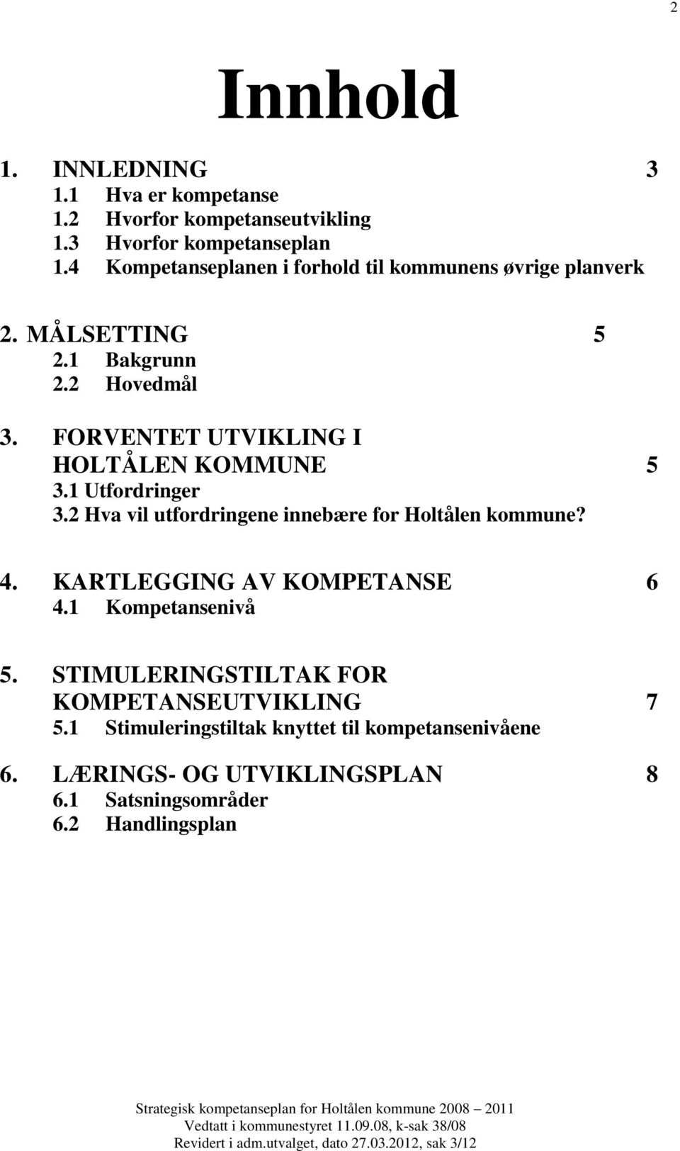 FORVENTET UTVKLNG HOLTÅLEN KOMMUNE 5 3.1 Utfordringer 3.2 Hva vil utfordringene innebære for Holtålen kommune? 4.