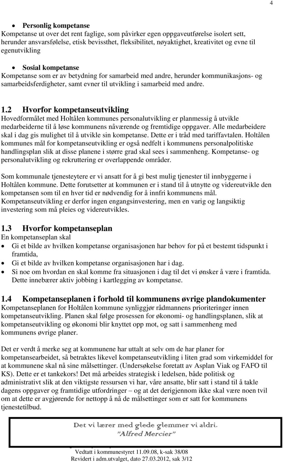 2 Hvorfor utvikling Hovedformålet med Holtålen kommunes personalutvikling er planmessig å utvikle medarbeiderne til å løse kommunens nåværende og fremtidige oppgaver.