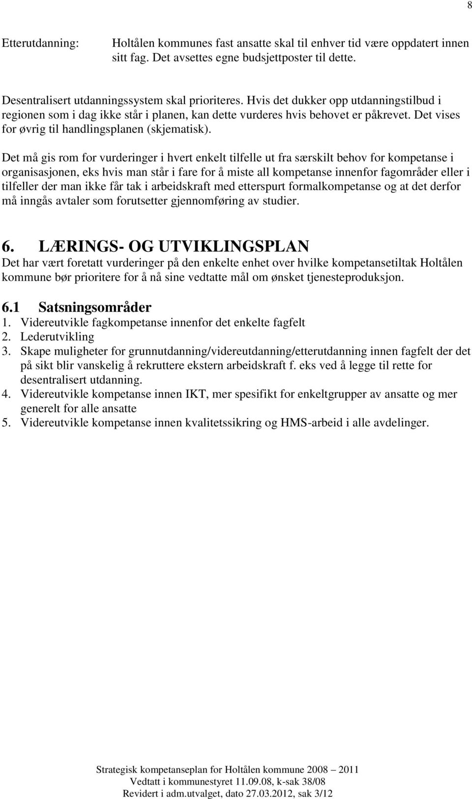 Det må gis rom for vurderinger i hvert enkelt tilfelle ut fra særskilt behov for i organisasjonen, eks hvis man står i fare for å miste all innenfor fagområder eller i tilfeller der man ikke får tak