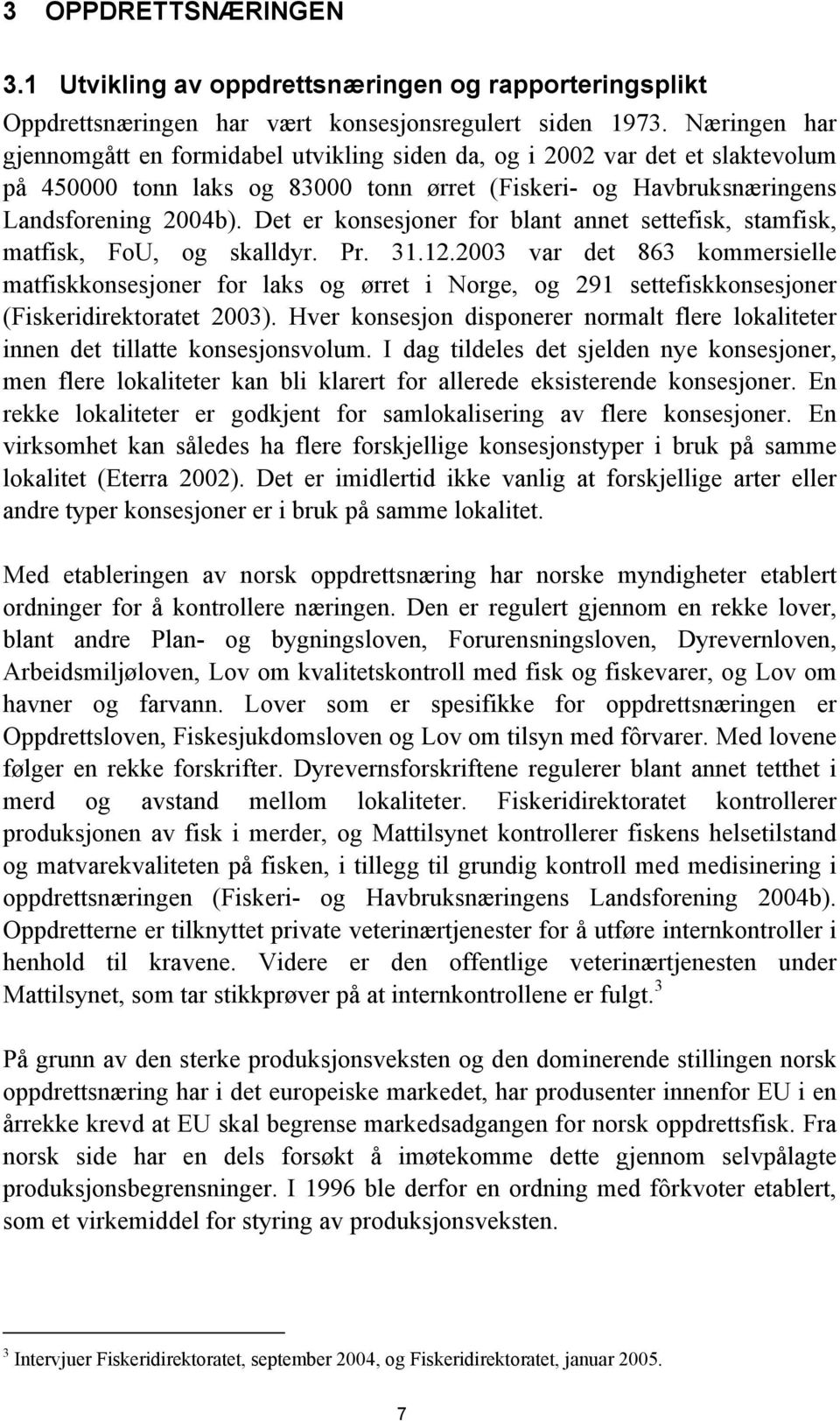 Det er konsesjoner for blant annet settefisk, stamfisk, matfisk, FoU, og skalldyr. Pr. 31.12.