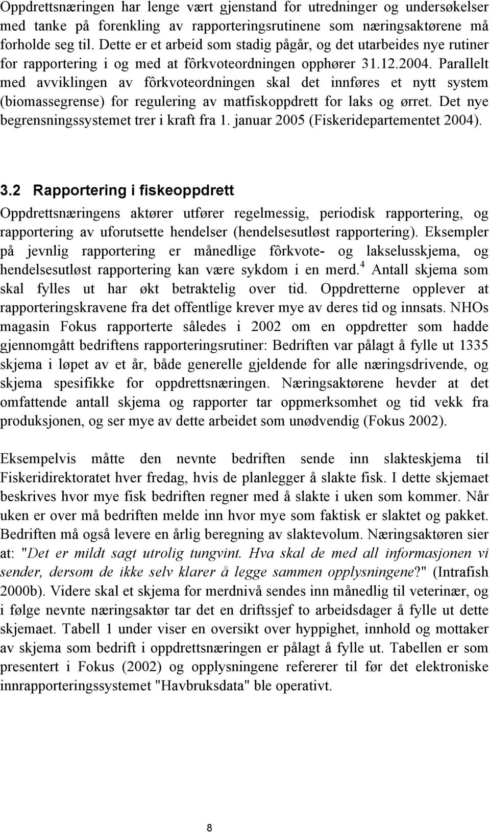 Parallelt med avviklingen av fôrkvoteordningen skal det innføres et nytt system (biomassegrense) for regulering av matfiskoppdrett for laks og ørret. Det nye begrensningssystemet trer i kraft fra 1.