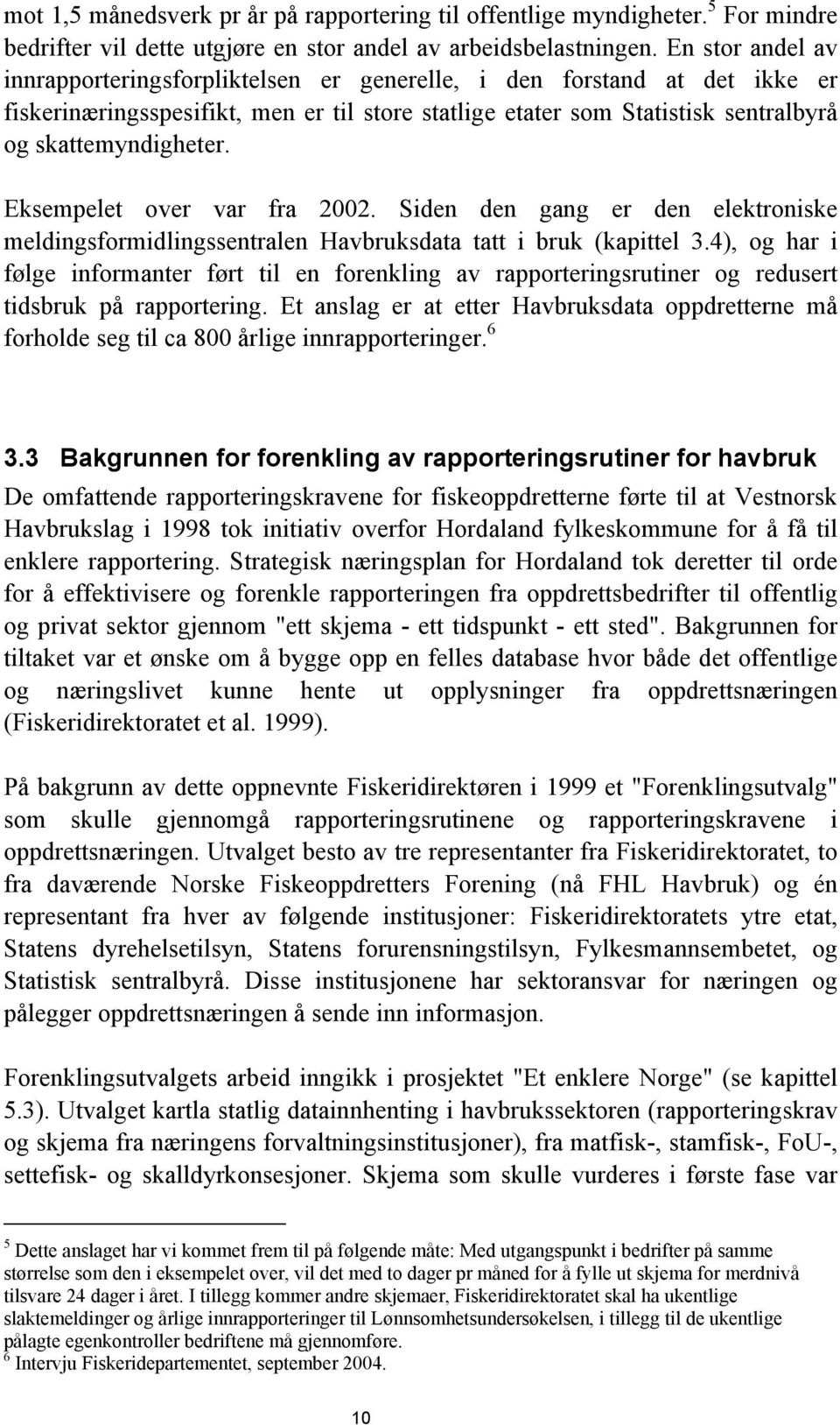 Eksempelet over var fra 2002. Siden den gang er den elektroniske meldingsformidlingssentralen Havbruksdata tatt i bruk (kapittel 3.