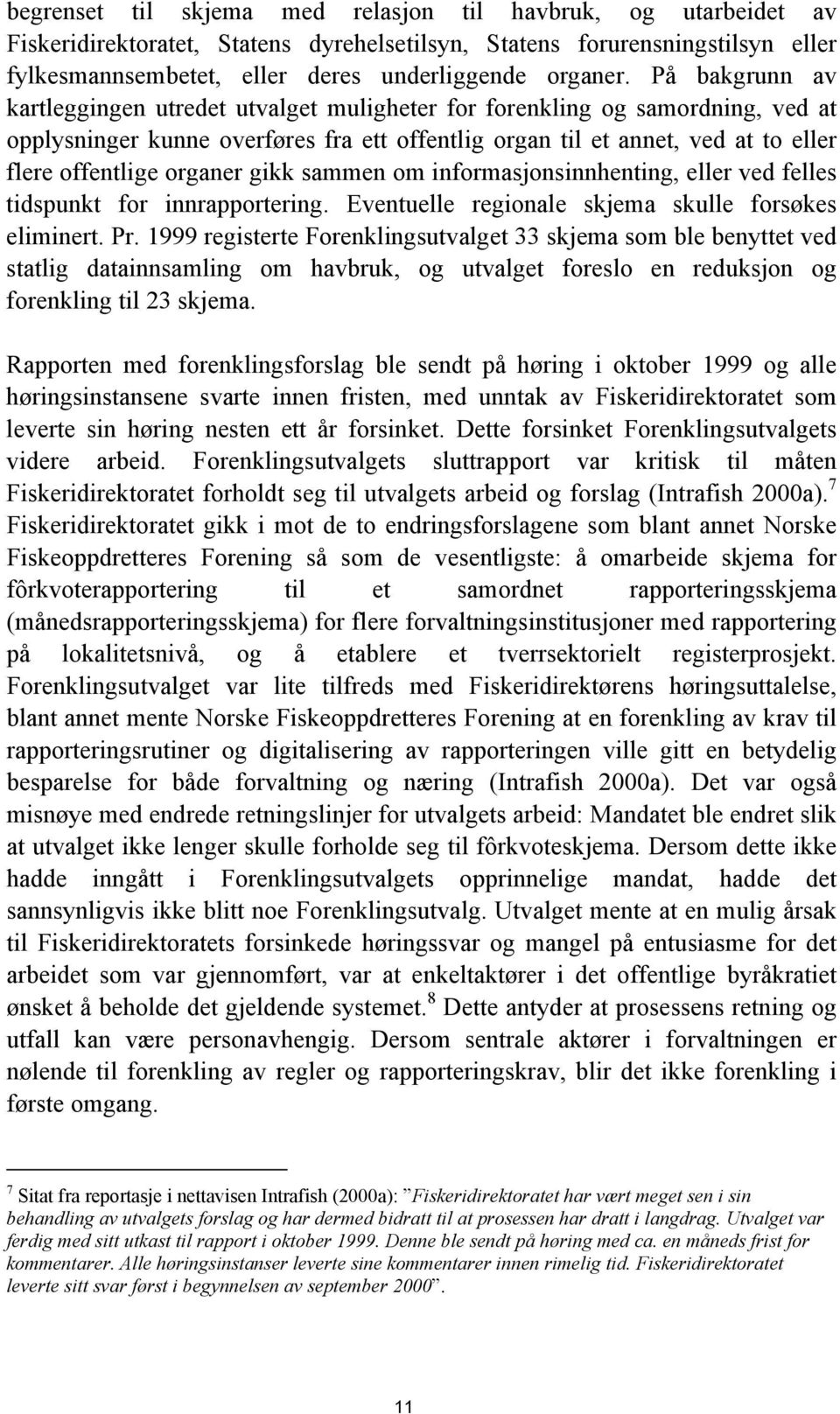 organer gikk sammen om informasjonsinnhenting, eller ved felles tidspunkt for innrapportering. Eventuelle regionale skjema skulle forsøkes eliminert. Pr.