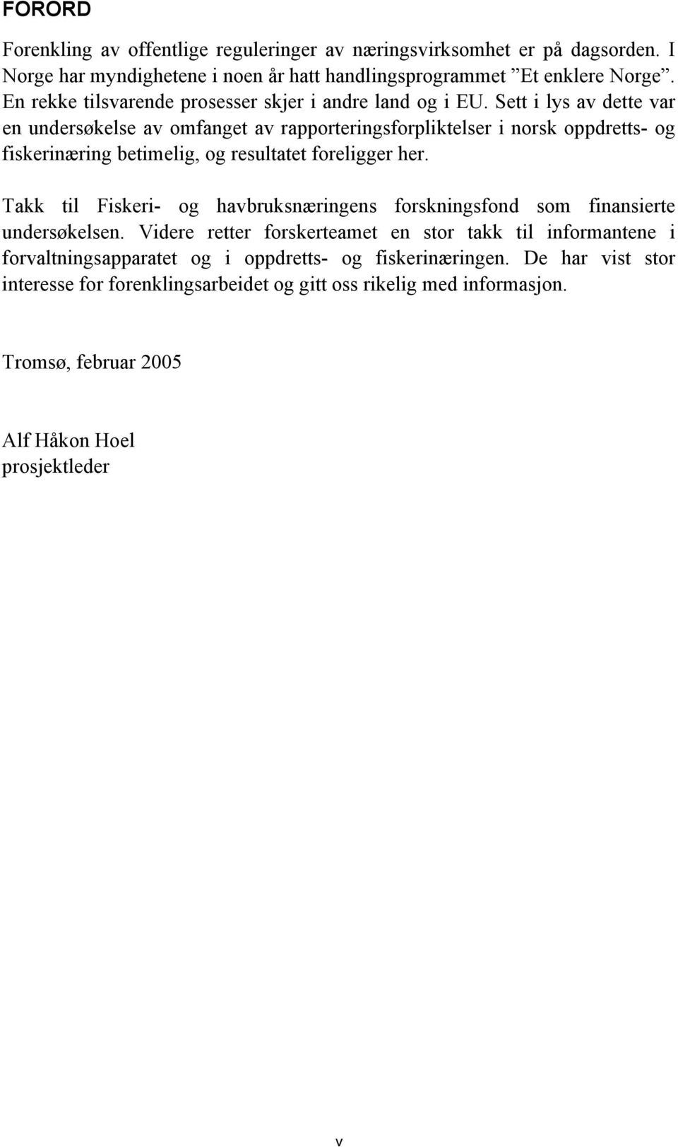 Sett i lys av dette var en undersøkelse av omfanget av rapporteringsforpliktelser i norsk oppdretts- og fiskerinæring betimelig, og resultatet foreligger her.