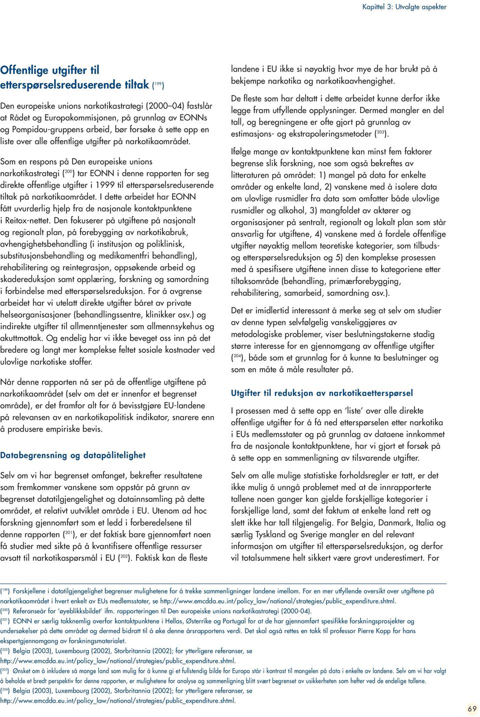 Som en respons på Den europeiske unions narkotikastrategi ( 200 ) tar EONN i denne rapporten for seg direkte offentlige utgifter i 1999 til etterspørselsreduserende tiltak på narkotikaområdet.