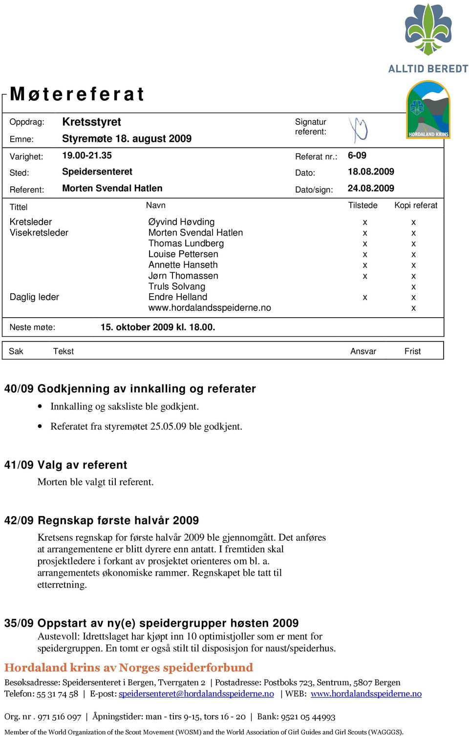 2009 Tittel Navn Tilstede Kopi referat Kretsleder Øyvind Høvding x x Visekretsleder Morten Svendal Hatlen x x Thomas Lundberg x x Louise Pettersen x x Annette Hanseth x x Jørn Thomassen x x Truls