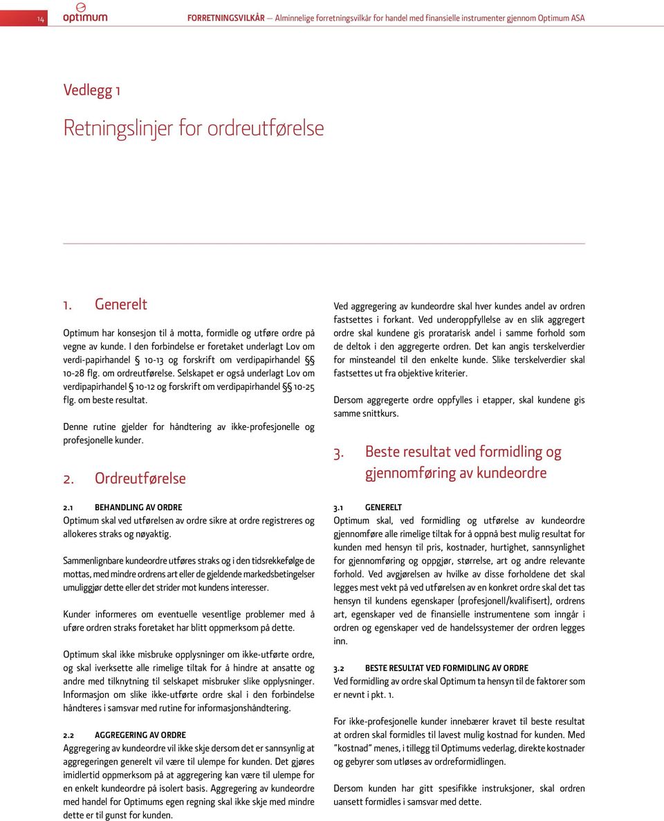 I den forbindelse er foretaket underlagt Lov om verdi-papirhandel 10-13 og forskrift om verdipapirhandel 10-28 flg. om ordreutførelse.