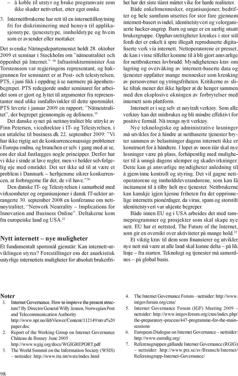 Det svenske Näringsdepartementet holdt 28. oktober 2009 et seminar i Stockholm om nätneutralitet och öppenhet på Internet.