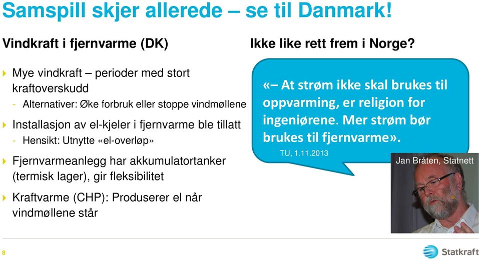 Installasjon av el-kjeler i fjernvarme ble tillatt - Hensikt: Utnytte «el-overløp» Fjernvarmeanlegg har akkumulatortanker (termisk lager),