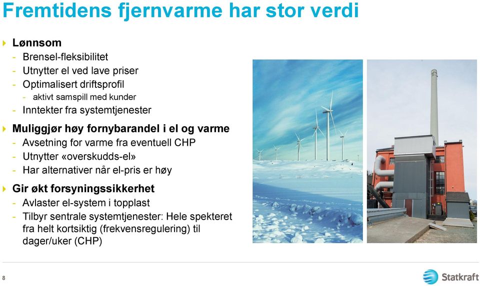 fra eventuell CHP - Utnytter «overskudds-el» - Har alternativer når el-pris er høy Gir økt forsyningssikkerhet - Avlaster