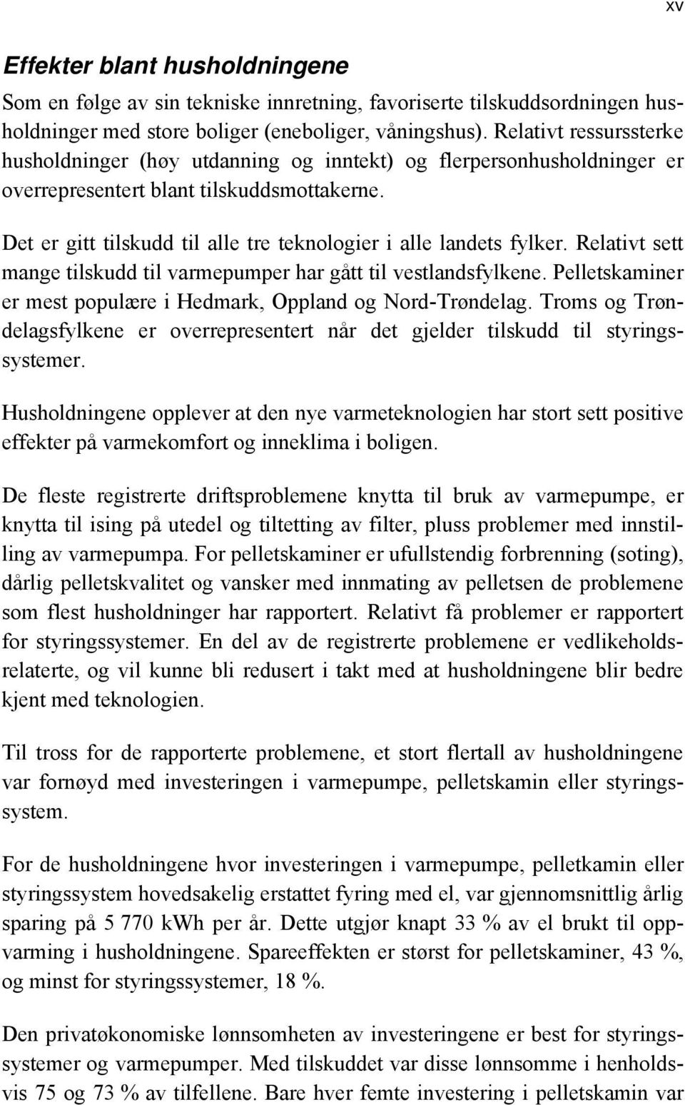 Det er gitt tilskudd til alle tre teknologier i alle landets fylker. Relativt sett mange tilskudd til varmepumper har gått til vestlandsfylkene.