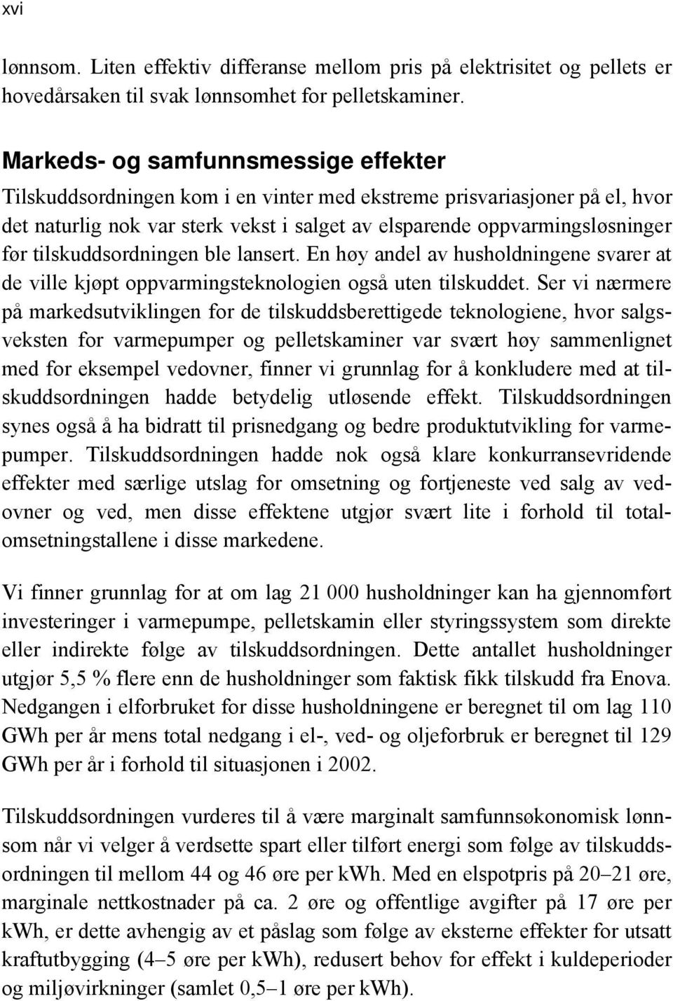 tilskuddsordningen ble lansert. En høy andel av husholdningene svarer at de ville kjøpt oppvarmingsteknologien også uten tilskuddet.