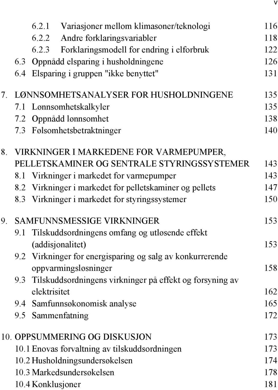 VIRKNINGER I MARKEDENE FOR VARMEPUMPER, PELLETSKAMINER OG SENTRALE STYRINGSSYSTEMER 143 8.1 Virkninger i markedet for varmepumper 143 8.2 Virkninger i markedet for pelletskaminer og pellets 147 8.