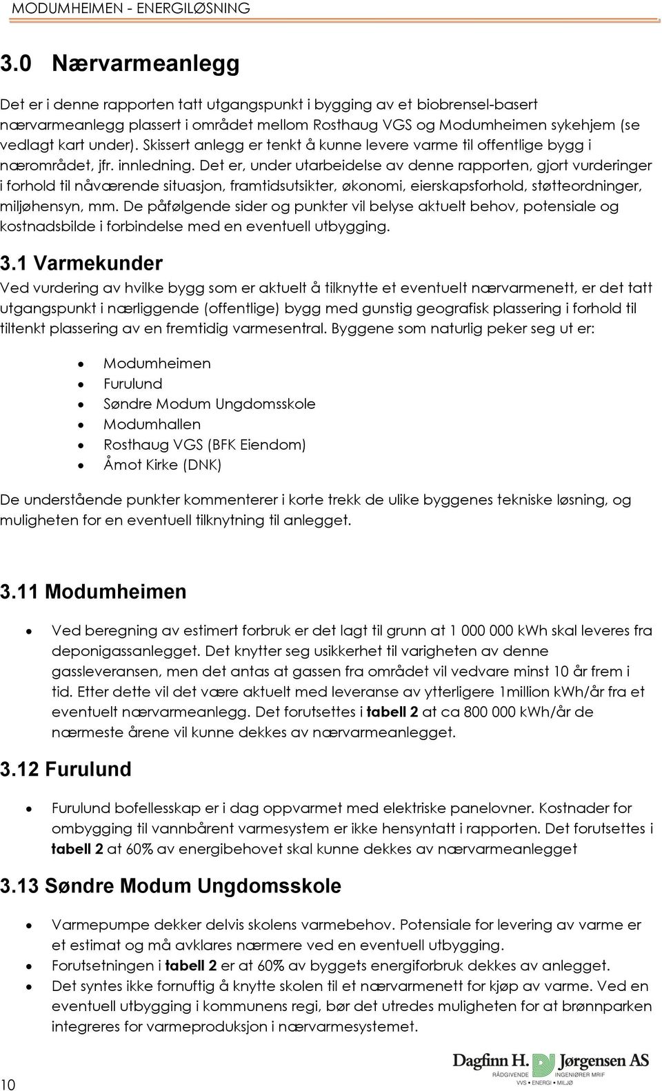 Det er, under utarbeidelse av denne rapporten, gjort vurderinger i forhold til nåværende situasjon, framtidsutsikter, økonomi, eierskapsforhold, støtteordninger, miljøhensyn, mm.