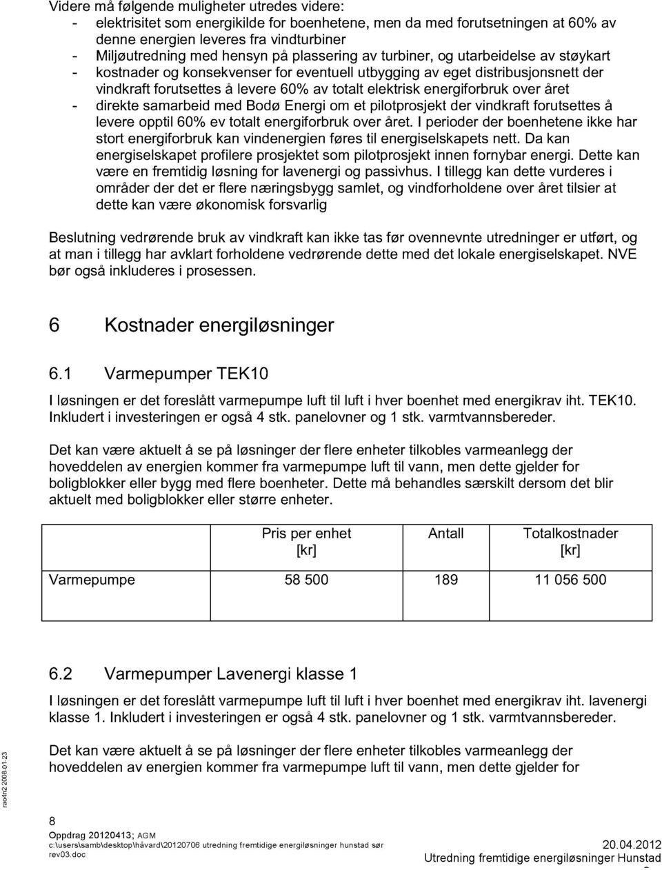 m et piltprsjekt der vidkft frutsettes å levere pptil 60% ev ttalt eergifrbruk ver året. I perider der behetee ikke har strt eergifrbruk ka videergie føres til eergiselskapets ett.