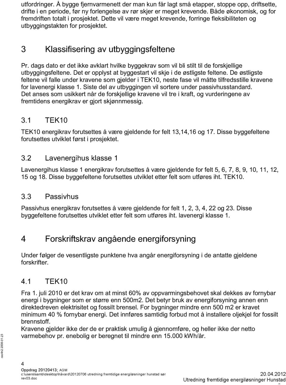 dags dat er det ikke avklart hvilke byggekv sm vil bli stilt til de frskjellige utbyggigsfeltee. Det er pplyst at byggestart vil skje i de østligste feltee.