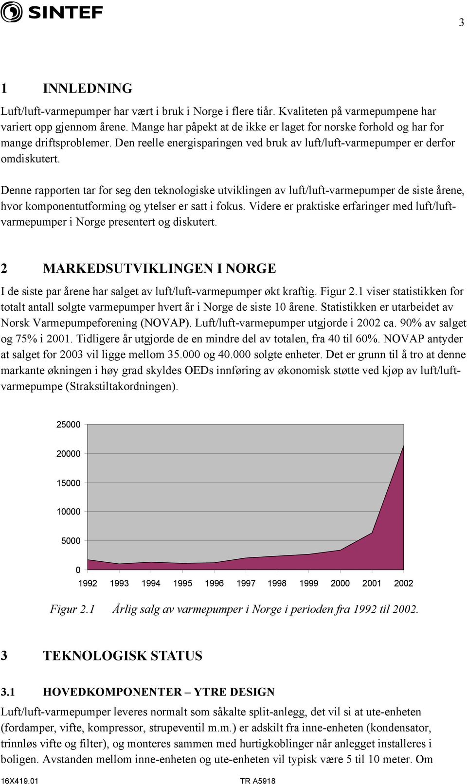 Denne rapporten tar for seg den teknologiske utviklingen av luft/luft-varmepumper de siste årene, hvor komponentutforming og ytelser er satt i fokus.