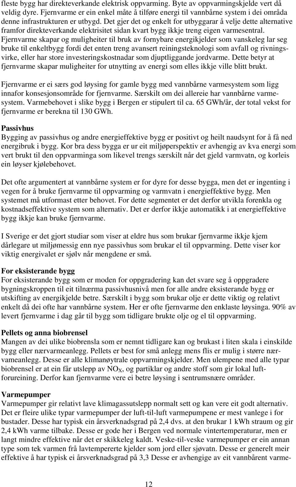 Det gjer det og enkelt for utbyggarar å velje dette alternative framfor direkteverkande elektrisitet sidan kvart bygg ikkje treng eigen varmesentral.