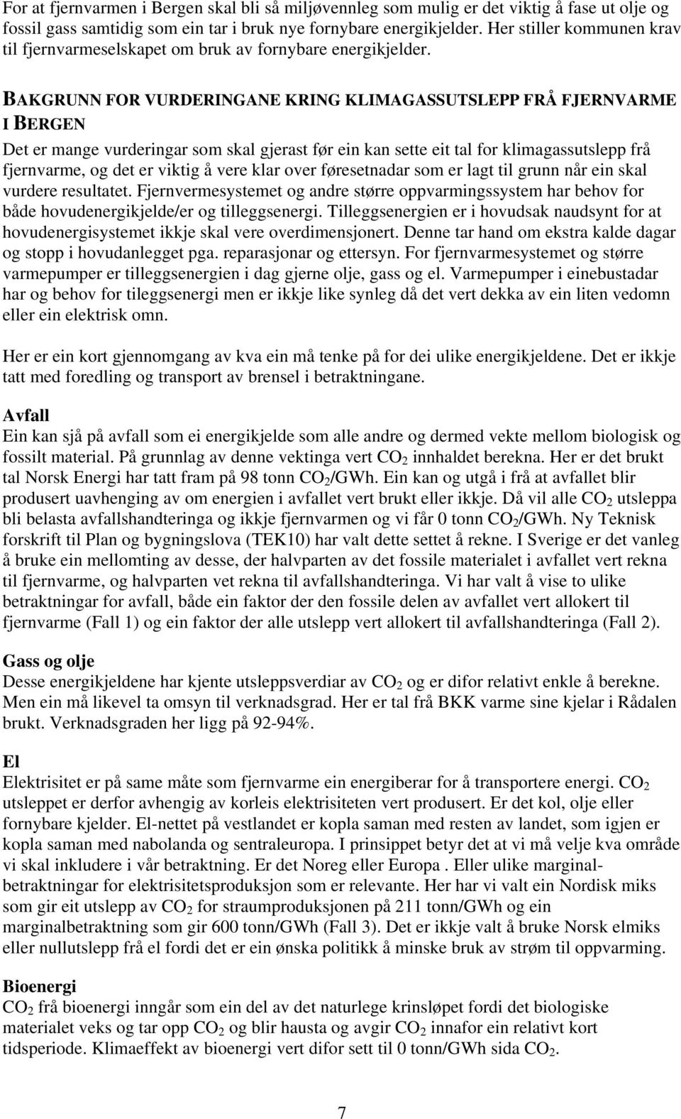 BAKGRUNN FOR VURDERINGANE KRING KLIMAGASSUTSLEPP FRÅ FJERNVARME I BERGEN Det er mange vurderingar som skal gjerast før ein kan sette eit tal for klimagassutslepp frå fjernvarme, og det er viktig å