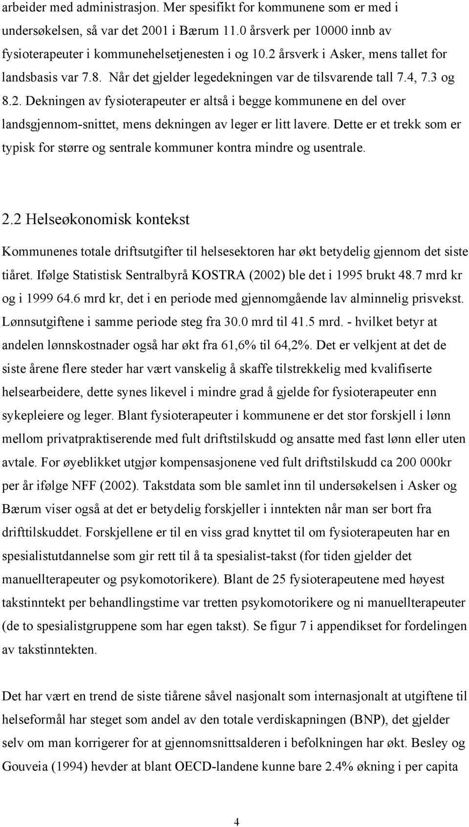 Dette er et trekk som er typisk for større og sentrale kommuner kontra mindre og usentrale. 2.