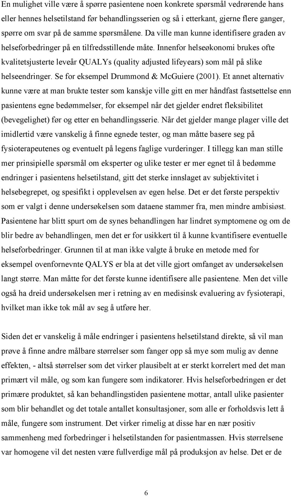 Innenfor helseøkonomi brukes ofte kvalitetsjusterte leveår QUALYs (quality adjusted lifeyears) som mål på slike helseendringer. Se for eksempel Drummond & McGuiere (2001).