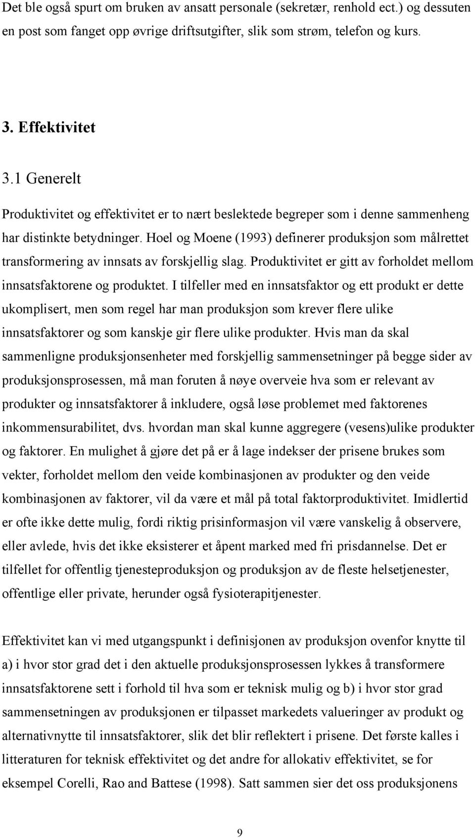 Hoel og Moene (1993) definerer produksjon som målrettet transformering av innsats av forskjellig slag. Produktivitet er gitt av forholdet mellom innsatsfaktorene og produktet.