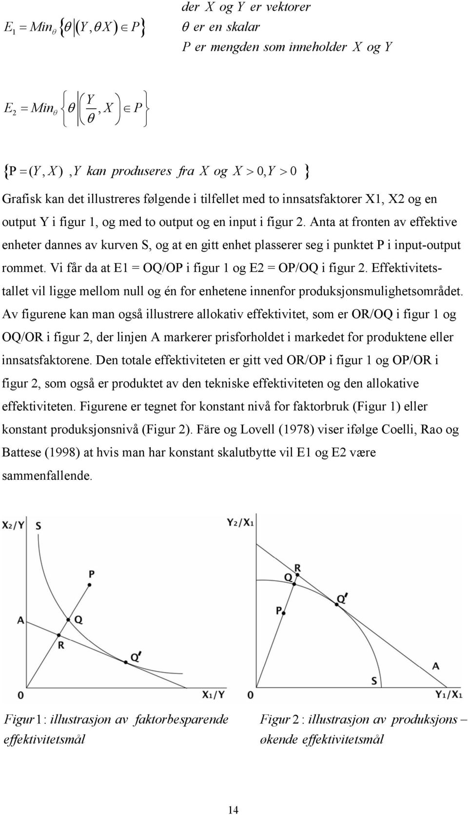 Anta at fronten av effektive enheter dannes av kurven S, og at en gitt enhet plasserer seg i punktet P i input-output rommet. Vi får da at E1 = OQ/OP i figur 1 og E2 = OP/OQ i figur 2.