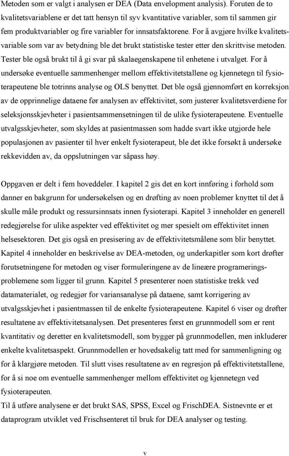 For å avgjøre hvilke kvalitetsvariable som var av betydning ble det brukt statistiske tester etter den skrittvise metoden.