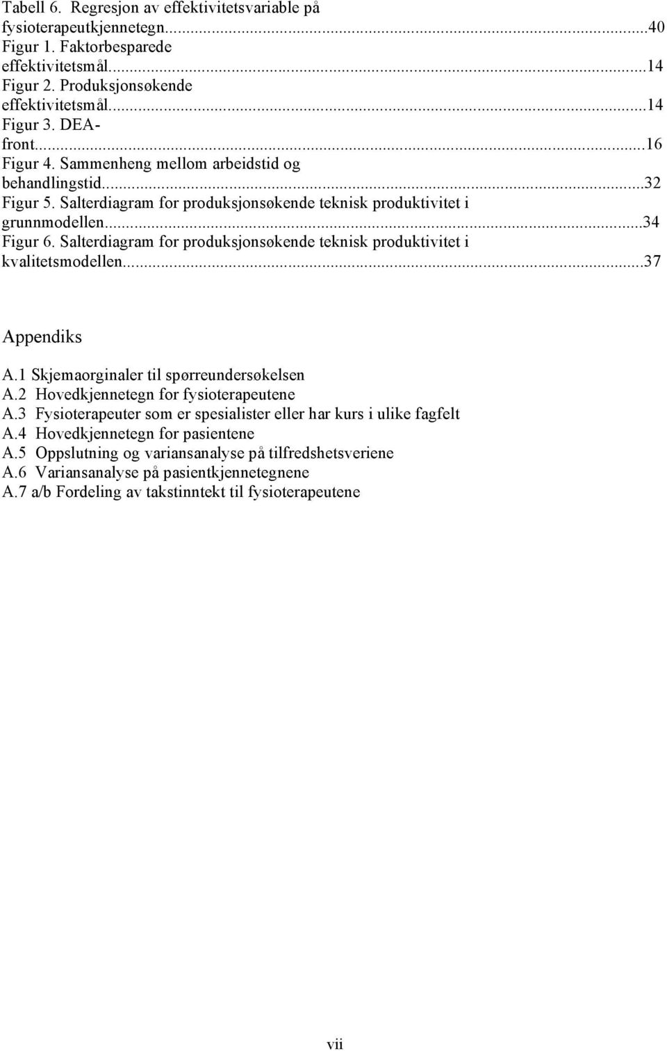 Salterdiagram for produksjonsøkende teknisk produktivitet i kvalitetsmodellen...37 Appendiks A.1 Skjemaorginaler til spørreundersøkelsen A.2 Hovedkjennetegn for fysioterapeutene A.