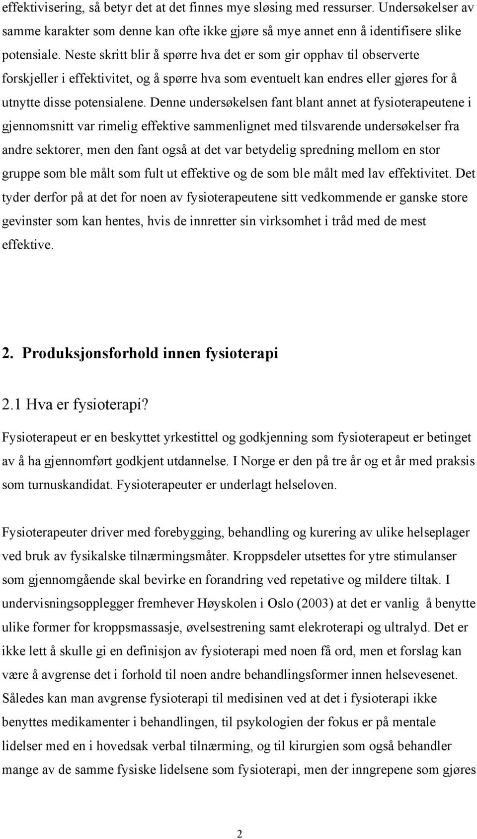 Denne undersøkelsen fant blant annet at fysioterapeutene i gjennomsnitt var rimelig effektive sammenlignet med tilsvarende undersøkelser fra andre sektorer, men den fant også at det var betydelig