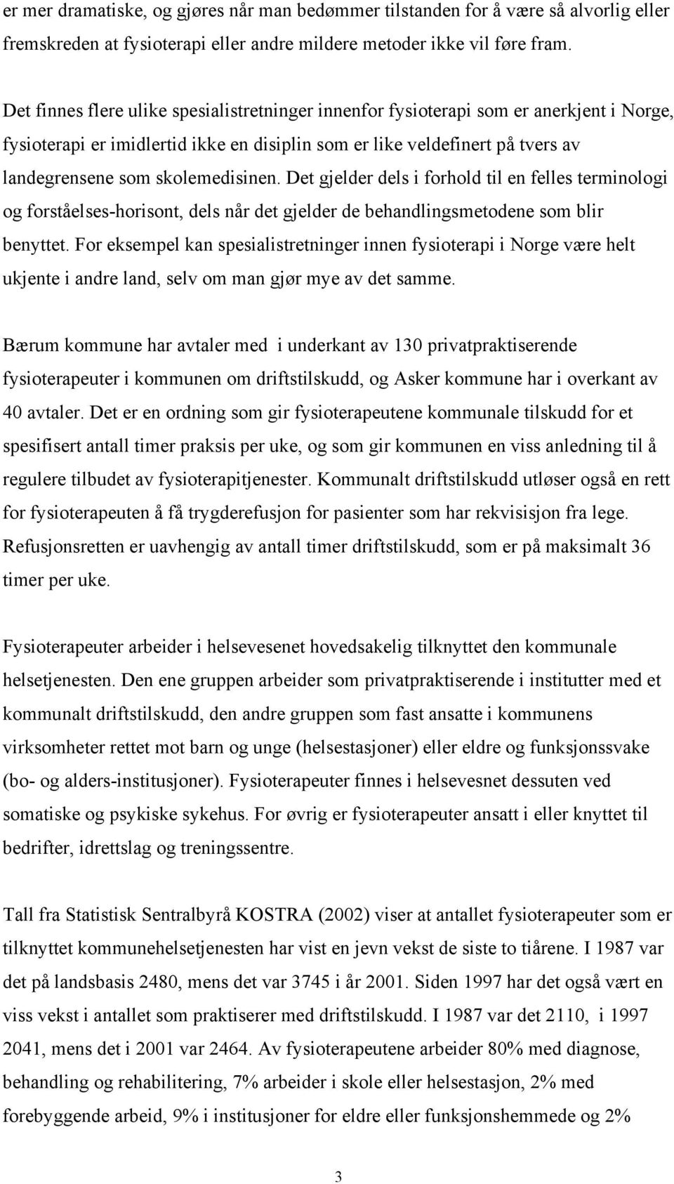 skolemedisinen. Det gjelder dels i forhold til en felles terminologi og forståelses-horisont, dels når det gjelder de behandlingsmetodene som blir benyttet.