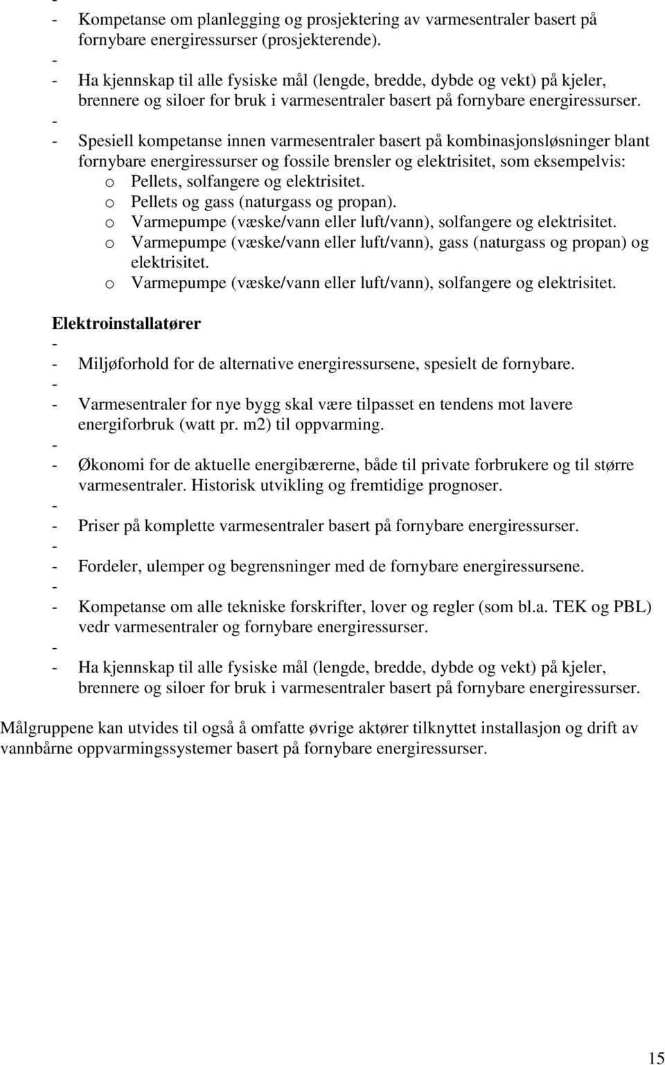 Spesiell kompetanse innen varmesentraler basert på kombinasjonsløsninger blant fornybare energiressurser og fossile brensler og elektrisitet, som eksempelvis: o Pellets, solfangere og elektrisitet.