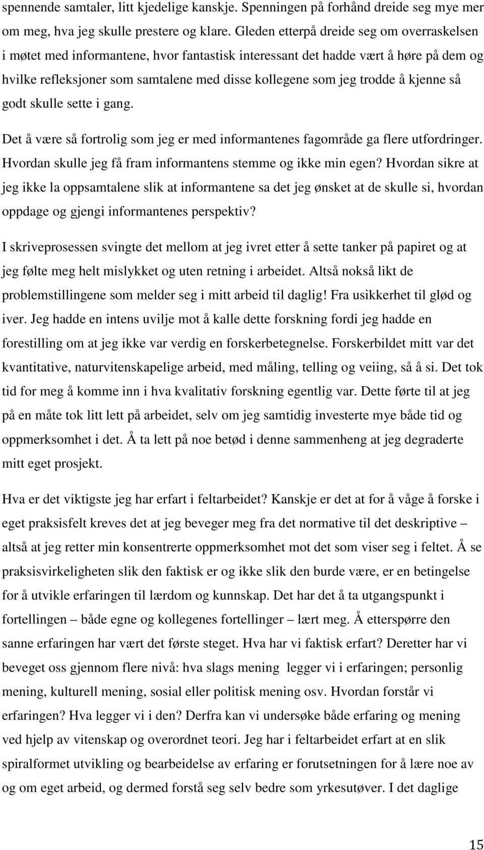 kjenne så godt skulle sette i gang. Det å være så fortrolig som jeg er med informantenes fagområde ga flere utfordringer. Hvordan skulle jeg få fram informantens stemme og ikke min egen?