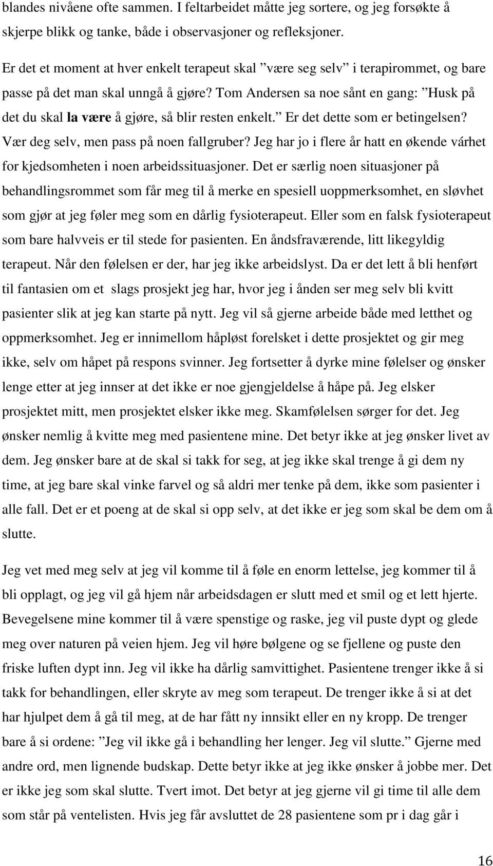 Tom Andersen sa noe sånt en gang: Husk på det du skal la være å gjøre, så blir resten enkelt. Er det dette som er betingelsen? Vær deg selv, men pass på noen fallgruber?