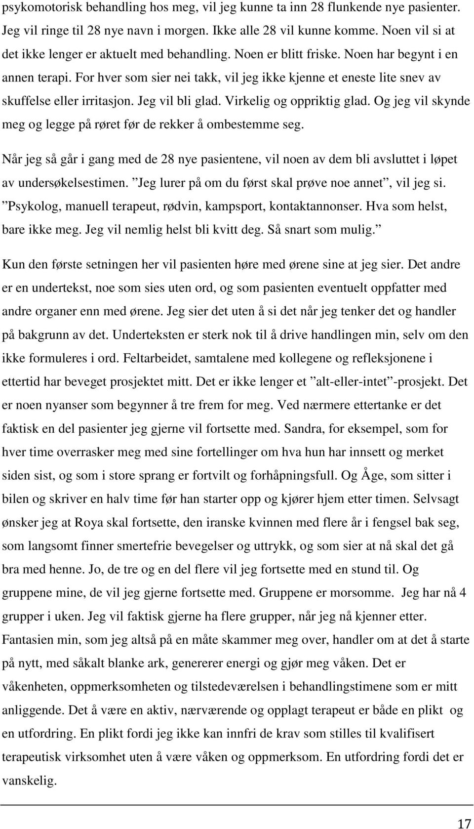 For hver som sier nei takk, vil jeg ikke kjenne et eneste lite snev av skuffelse eller irritasjon. Jeg vil bli glad. Virkelig og oppriktig glad.