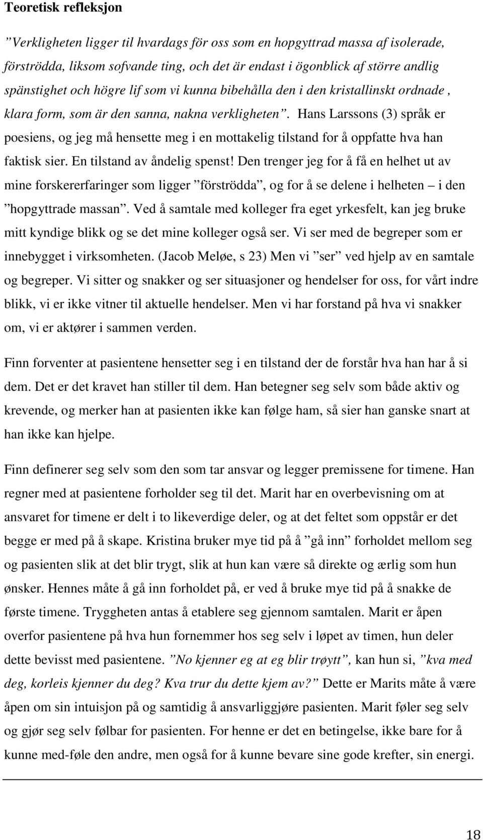 Hans Larssons (3) språk er poesiens, og jeg må hensette meg i en mottakelig tilstand for å oppfatte hva han faktisk sier. En tilstand av åndelig spenst!