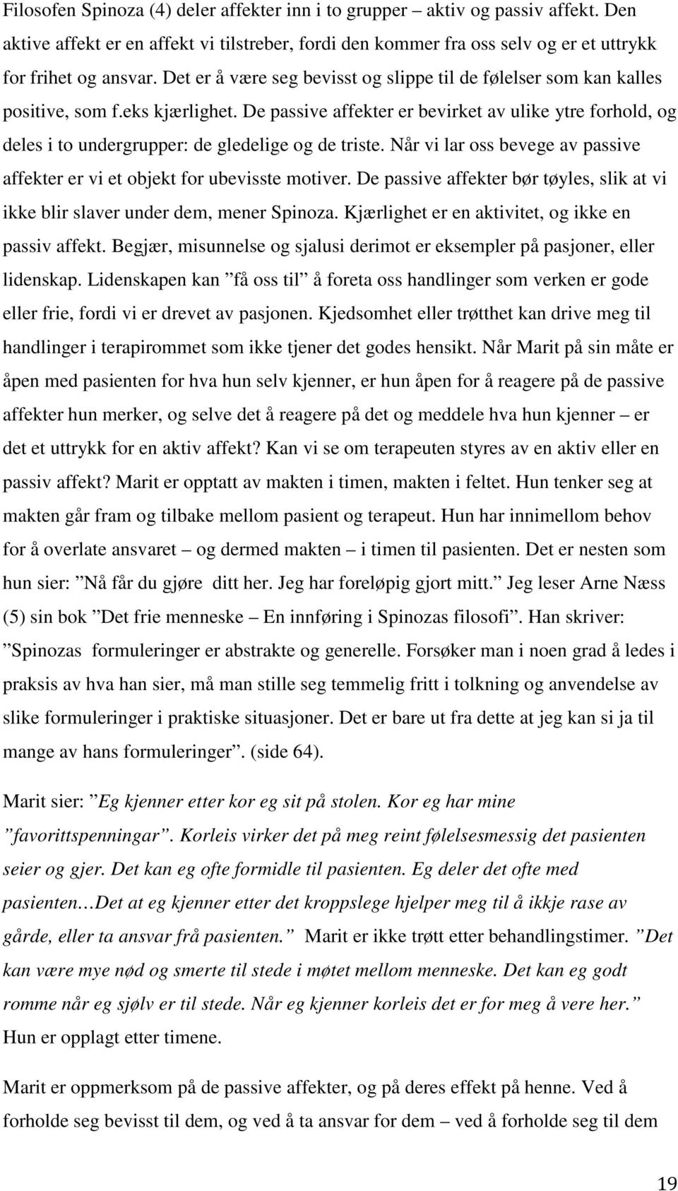 De passive affekter er bevirket av ulike ytre forhold, og deles i to undergrupper: de gledelige og de triste. Når vi lar oss bevege av passive affekter er vi et objekt for ubevisste motiver.