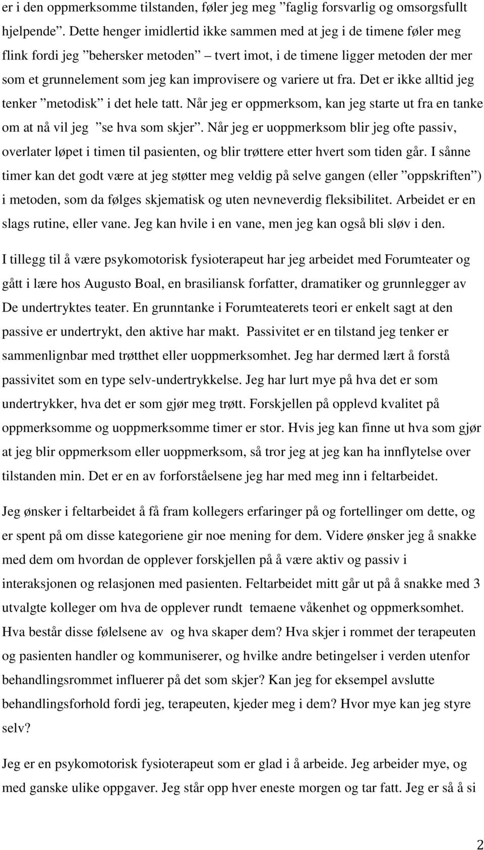 variere ut fra. Det er ikke alltid jeg tenker metodisk i det hele tatt. Når jeg er oppmerksom, kan jeg starte ut fra en tanke om at nå vil jeg se hva som skjer.