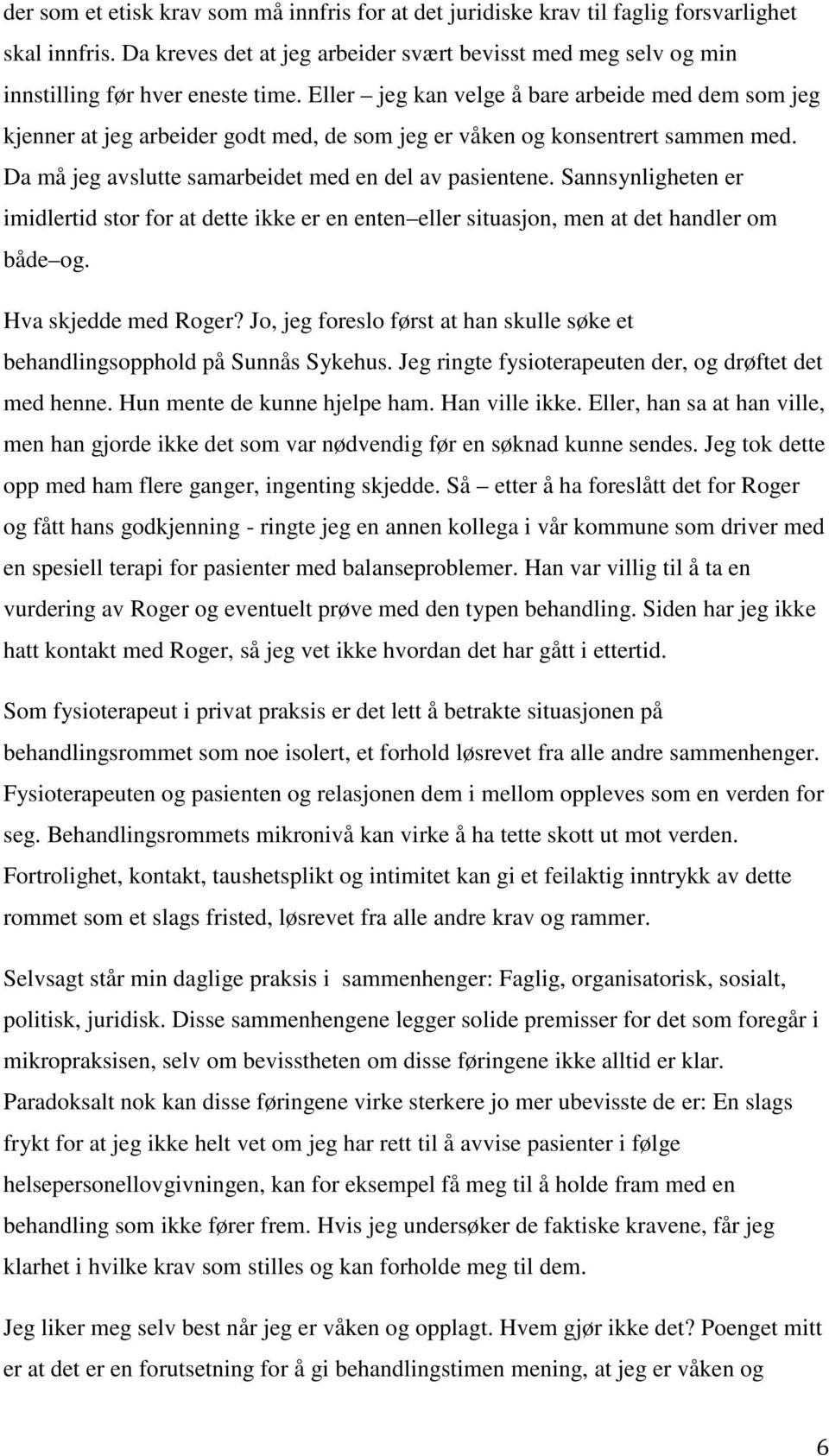 Sannsynligheten er imidlertid stor for at dette ikke er en enten eller situasjon, men at det handler om både og. Hva skjedde med Roger?