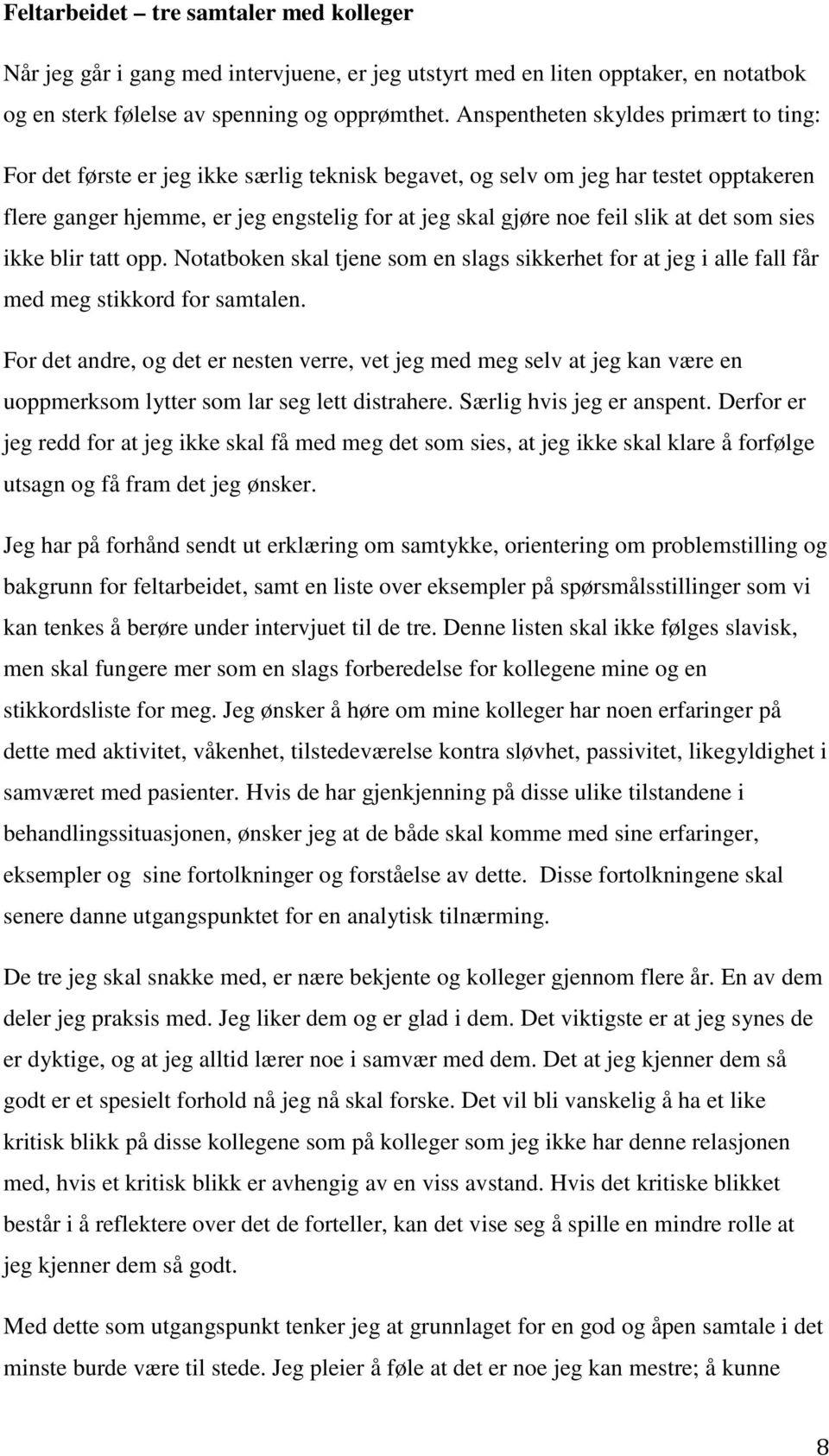 at det som sies ikke blir tatt opp. Notatboken skal tjene som en slags sikkerhet for at jeg i alle fall får med meg stikkord for samtalen.