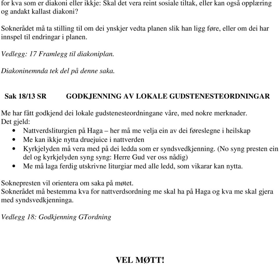 Diakoninemnda tek del på denne saka. Sak 18/13 SR GODKJENNING AV LOKALE GUDSTENESTEORDNINGAR Me har fått godkjend dei lokale gudstenesteordningane våre, med nokre merknader.