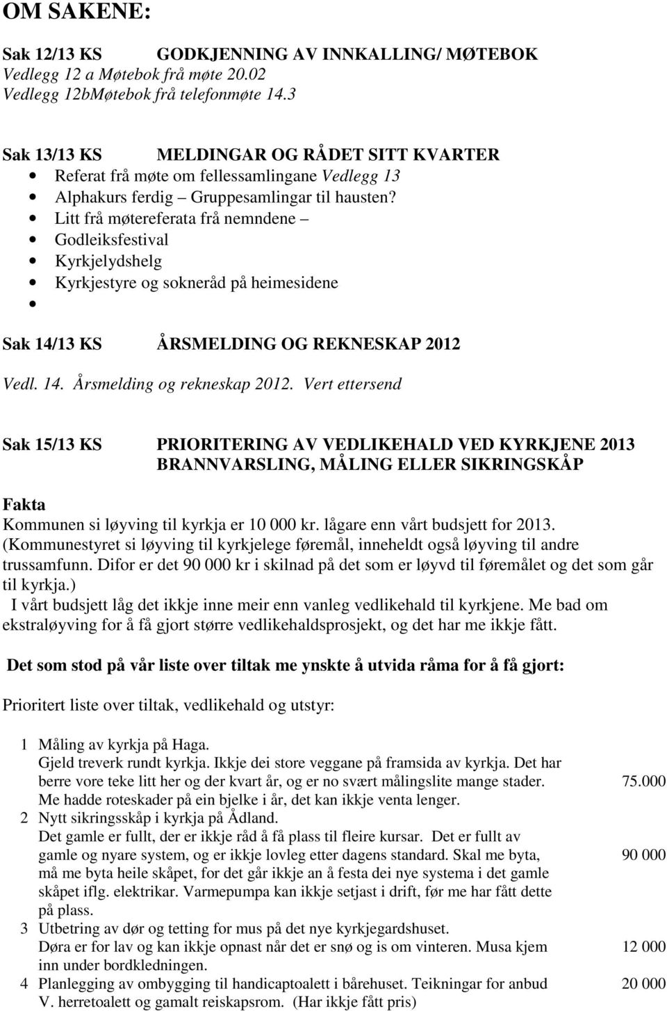 Litt frå møtereferata frå nemndene Godleiksfestival Kyrkjelydshelg Kyrkjestyre og sokneråd på heimesidene Sak 14/13 KS ÅRSMELDING OG REKNESKAP 2012 Vedl. 14. Årsmelding og rekneskap 2012.