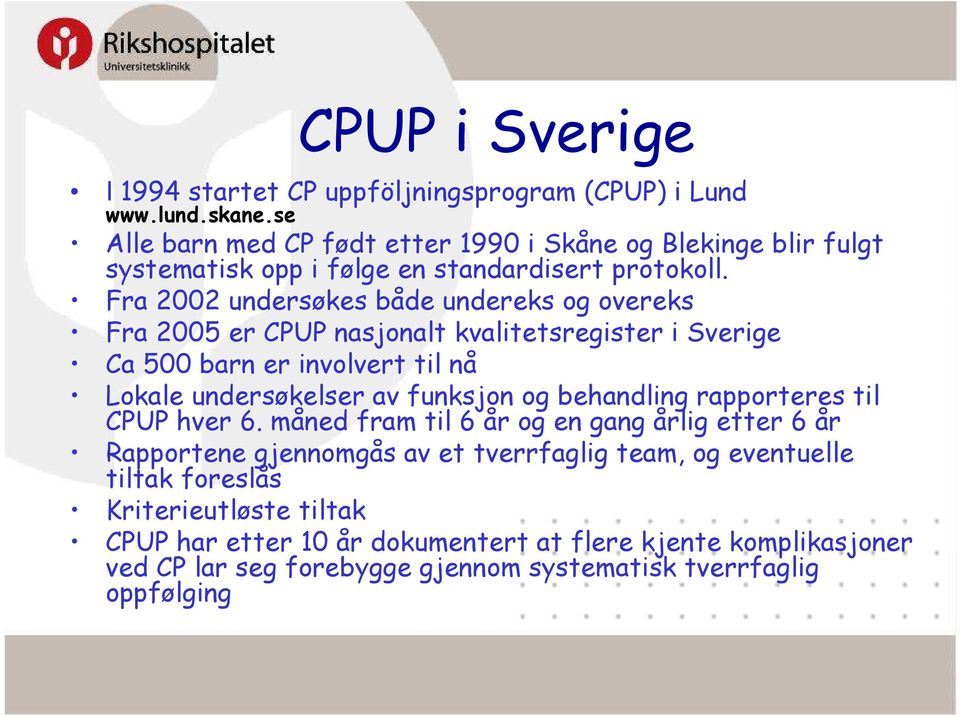 Fra 2002 undersøkes både undereks og overeks Fra 2005 er CPUP nasjonalt kvalitetsregister i Sverige Ca 500 barn er involvert til nå Lokale undersøkelser av funksjon og