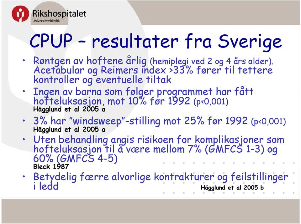 hofteluksasjon, mot 10% før 1992 (p<0,001) Hägglund et al 2005 a 3% har windsweep -stilling mot 25% før 1992 (p<0,001) Hägglund et al 2005 a
