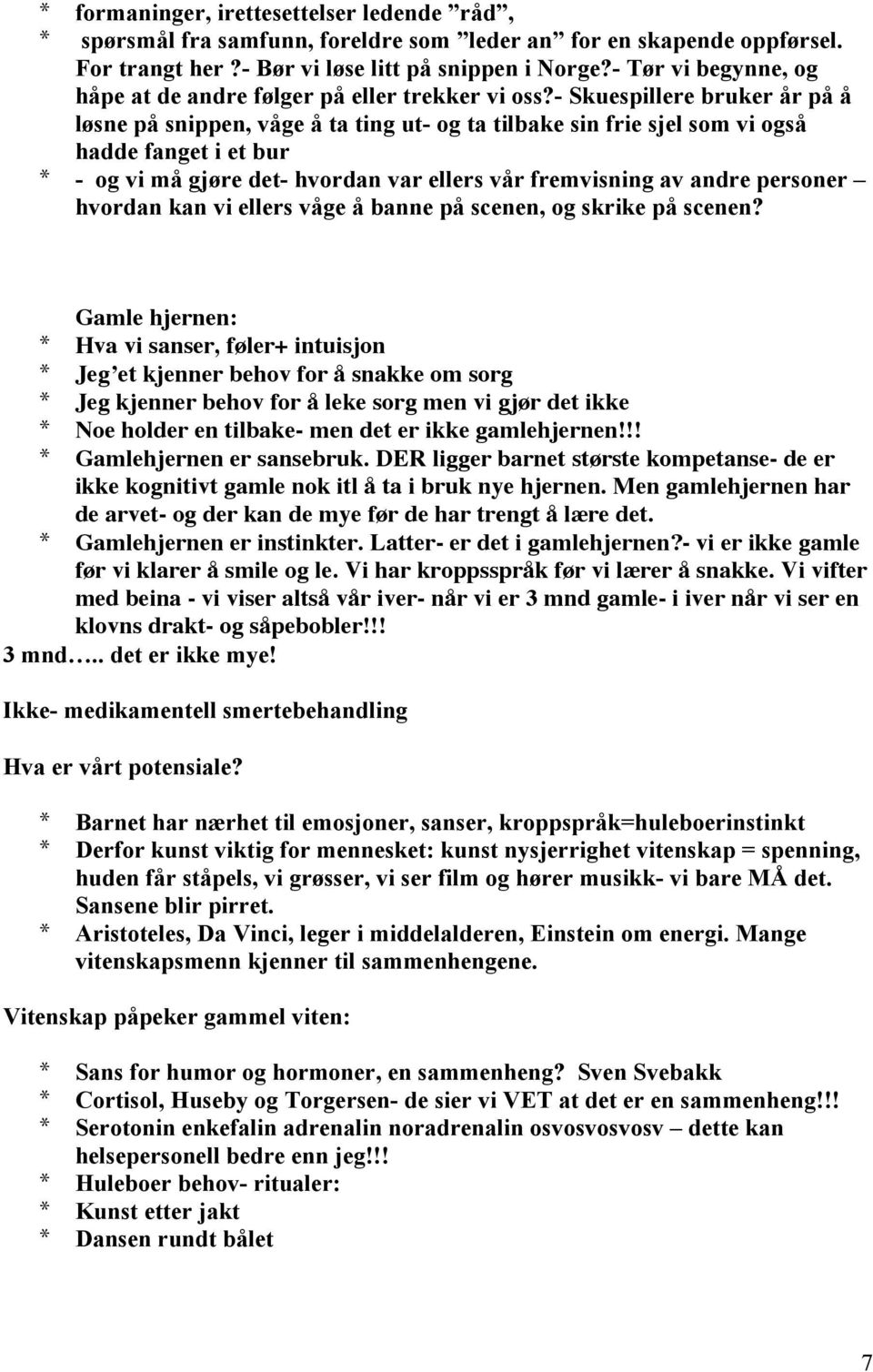 - Skuespillere bruker år på å løsne på snippen, våge å ta ting ut- og ta tilbake sin frie sjel som vi også hadde fanget i et bur * - og vi må gjøre det- hvordan var ellers vår fremvisning av andre