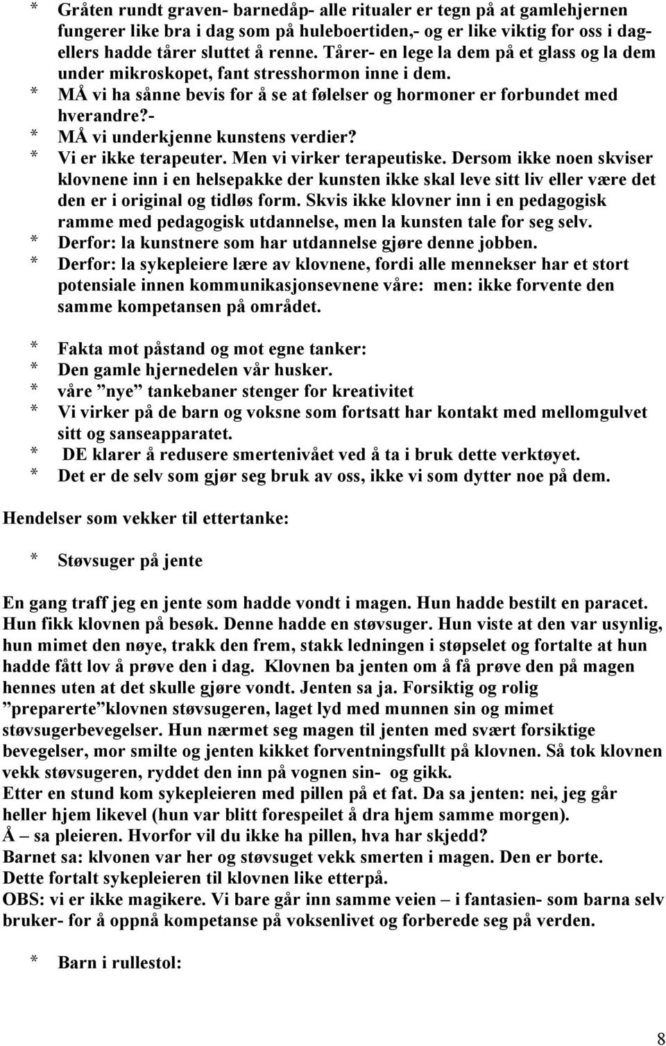 - * MÅ vi underkjenne kunstens verdier? * Vi er ikke terapeuter. Men vi virker terapeutiske.