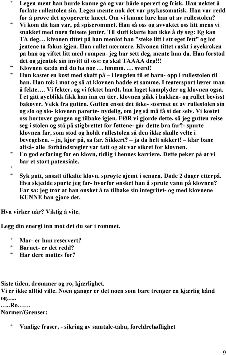 Til slutt klarte han ikke å dy seg: Eg kan TA deg klvonen tittet på han menlot han steke litt i stt eget fett og lot jentene ta fokus igjen. Han rullet nærmere.