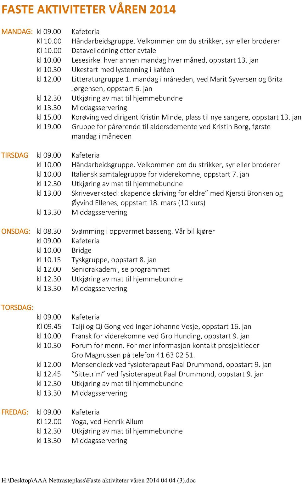 mandag i måneden, ved Marit Syversen og Brita Jørgensen, oppstart 6. jan Utkjøring av mat til hjemmebundne Middagsservering Korøving ved dirigent Kristin Minde, plass til nye sangere, oppstart 13.