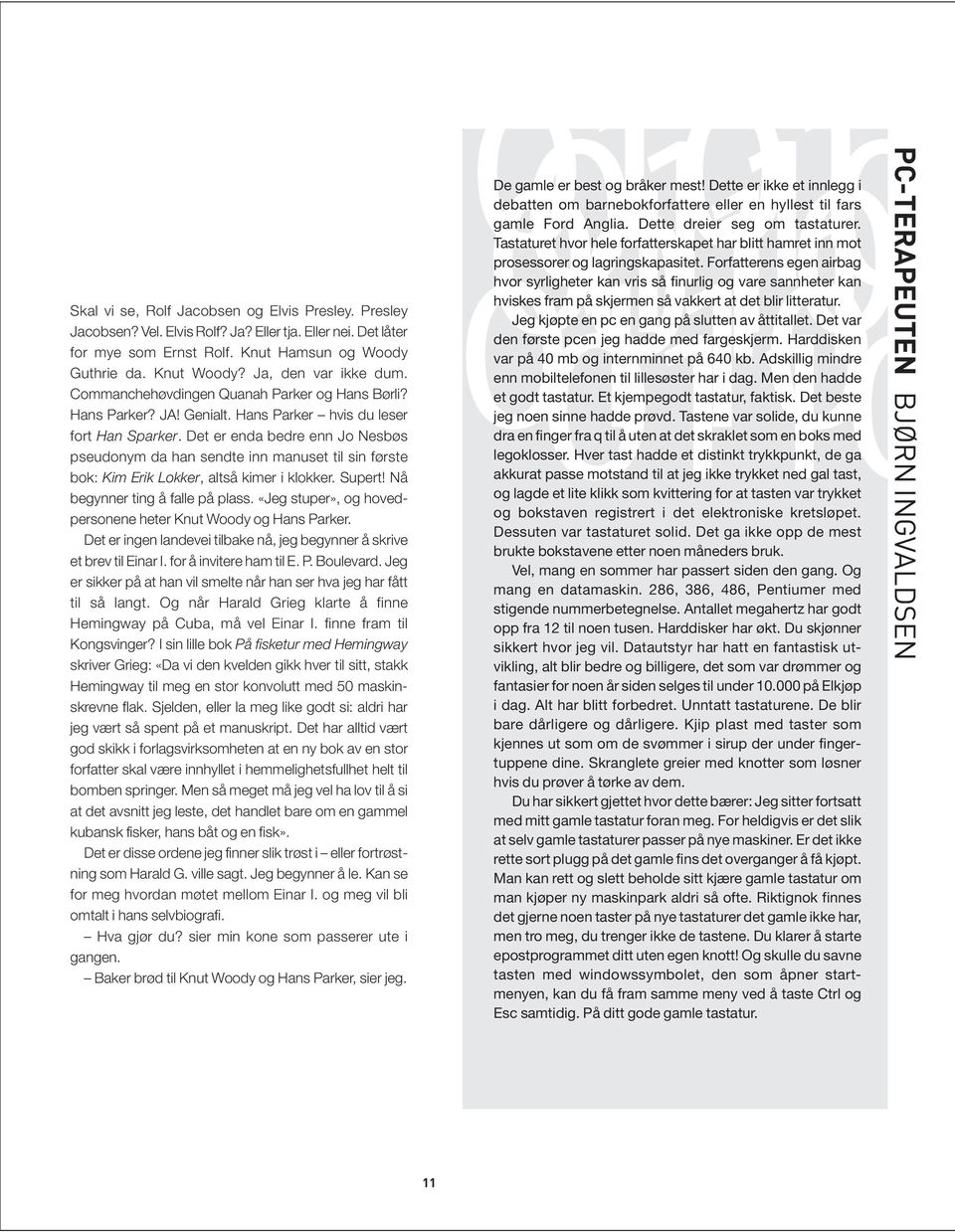 Det er enda bedre enn Jo Nesbøs pseudonym da han sendte inn manuset til sin første bok: Kim Erik Lokker, altså kimer i klokker. Supert! Nå begynner ting å falle på plass.