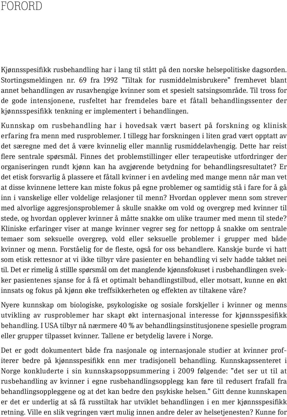 Til tross for de gode intensjonene, rusfeltet har fremdeles bare et fåtall behandlingssenter der kjønnsspesifikk tenkning er implementert i behandlingen.